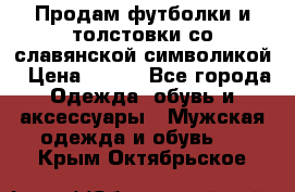 Продам футболки и толстовки со славянской символикой › Цена ­ 750 - Все города Одежда, обувь и аксессуары » Мужская одежда и обувь   . Крым,Октябрьское